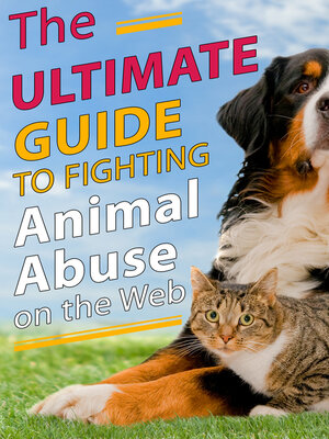 cover image of The Ultimate Guide to Fighting Animal Abuse on the Web: the Book that Saves Lives!